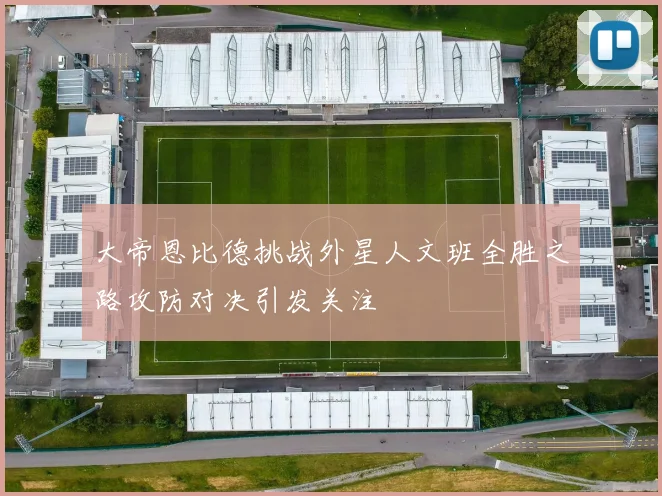 大帝恩比德挑战外星人文班全胜之路攻防对决引发关注