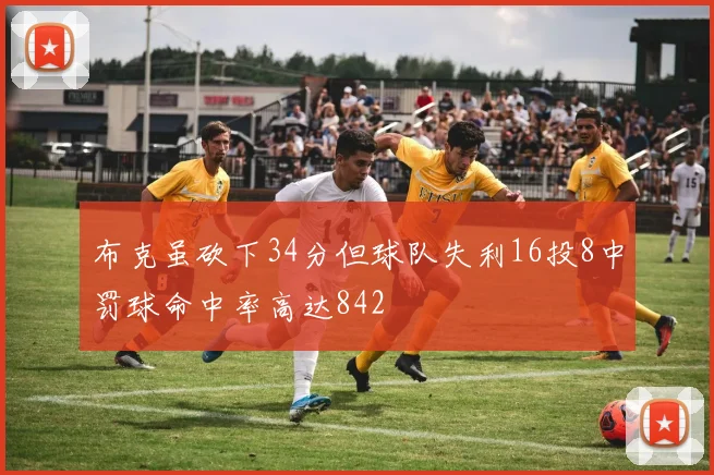 布克虽砍下34分但球队失利16投8中罚球命中率高达842