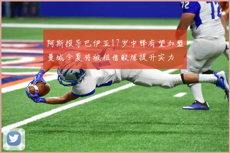 阿斯报导巴伊亚17岁中锋有望加盟曼城今夏将被租借锻炼提升实力